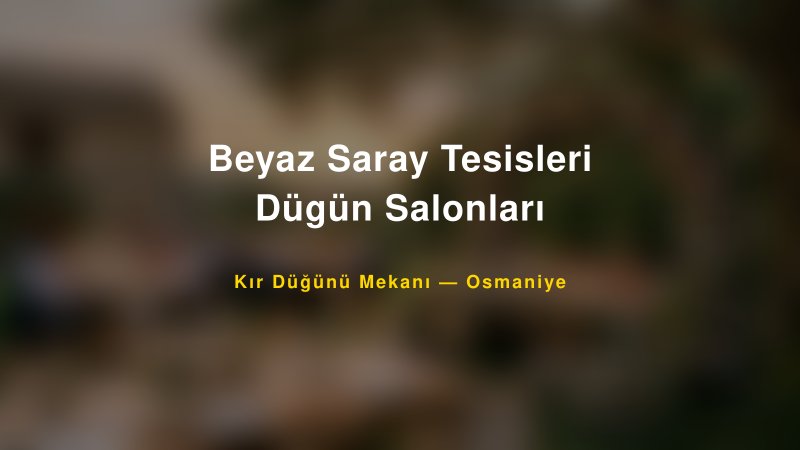 Beyaz Saray Tesisleri Dügün Salonları Osmaniye Kır Düğünü Mekanı