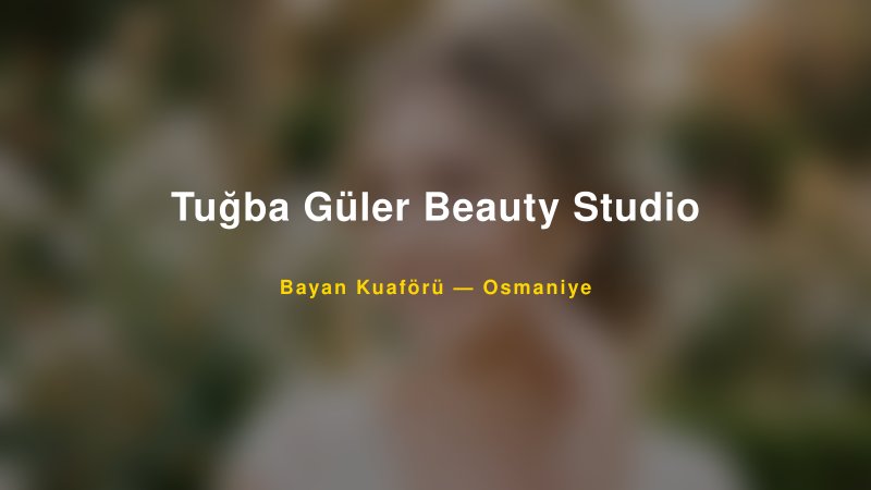 Tuğba Güler Beauty Studio — Osmaniye Kır Düğünü Mekanı Rehberi