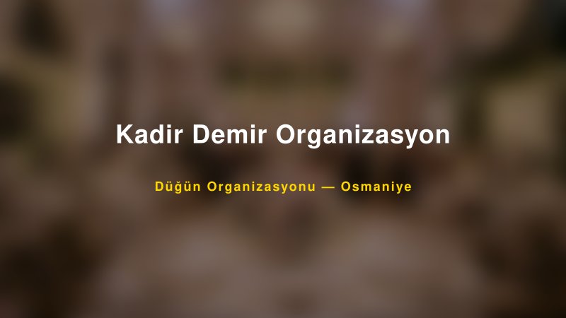 Kadir Demir Organizasyon — Osmaniye Kır Düğünü Mekanı Rehberi