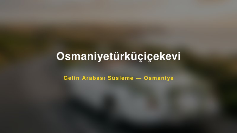 Osmaniyetürküçiçekevi Osmaniye Gelin Arabası Süsleme