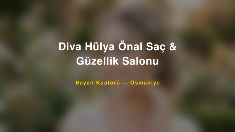 Diva Hülya Önal Saç & Güzellik Salonu Osmaniye Kadın Kuaförü & Gelin Saçı