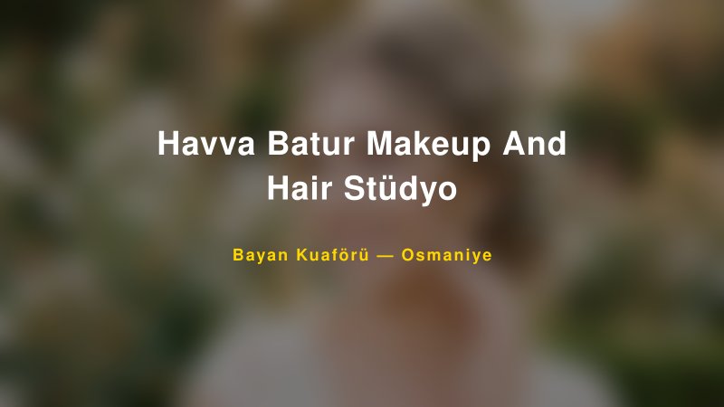 Havva Batur Makeup And Hair Stüdyo — Osmaniye Kır Düğünü Mekanı Rehberi