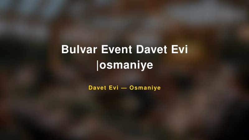 Bulvar Event Davet Evi |osmaniye — Osmaniye Kır Düğünü Mekanı Rehberi