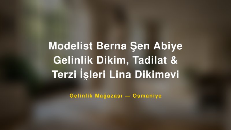 Modelist Berna Şen Abiye Gelinlik Dikim, Tadilat & Terzi İşleri Lina Dikimevi — Osmaniye Kır Düğünü Mekanı Rehberi
