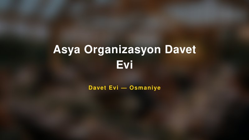 Asya Organizasyon Davet Evi — Osmaniye Kır Düğünü Mekanı Rehberi