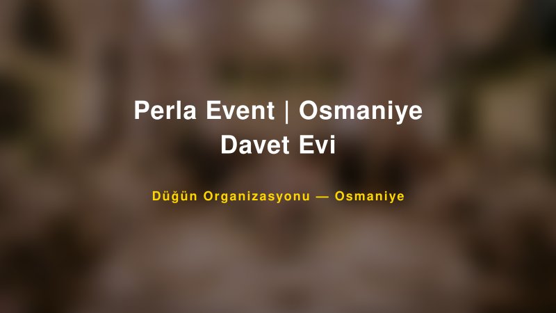 Perla Event | Osmaniye Davet Evi — Osmaniye Kır Düğünü Mekanı Rehberi