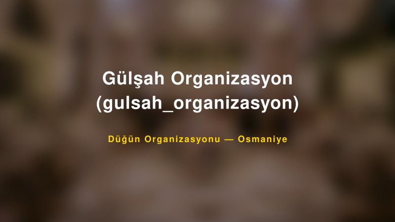 Gülşah Organizasyon (gulsah_organizasyon) — Osmaniye Kır Düğünü Mekanı Rehberi