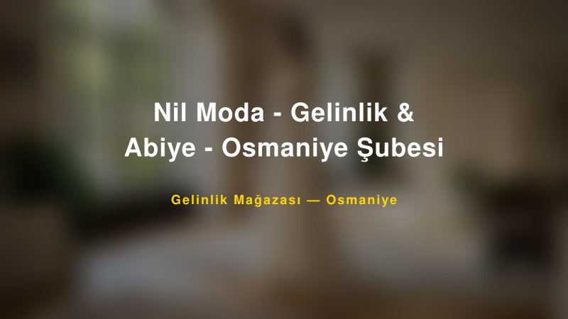 Nil Moda - Gelinlik & Abiye - Osmaniye Şubesi — Osmaniye Kır Düğünü Mekanı Rehberi
