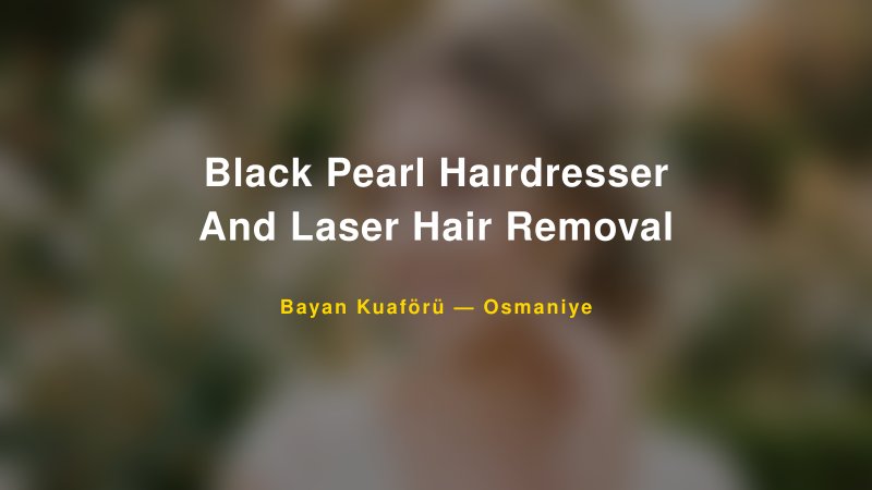 Black Pearl Haırdresser And Laser Hair Removal — Osmaniye Kır Düğünü Mekanı Rehberi