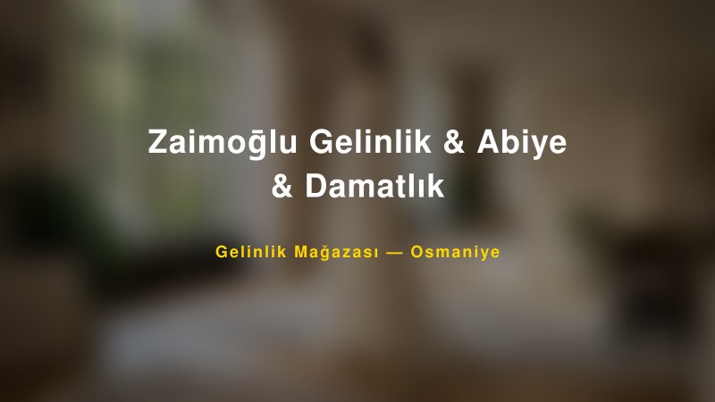 Zaimoḡlu Gelinlik & Abiye & Damatlık — Osmaniye Kır Düğünü Mekanı Rehberi — 1