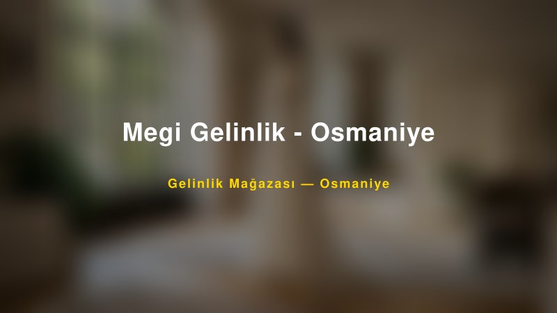 Megi Gelinlik - Osmaniye — Osmaniye Kır Düğünü Mekanı Rehberi