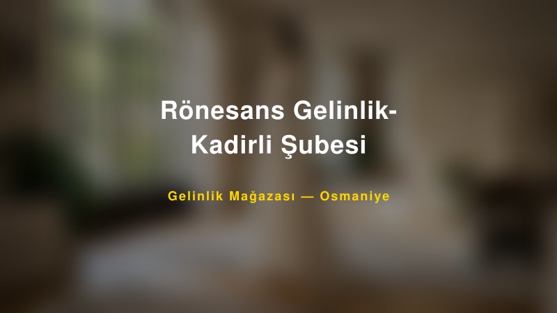 Rönesans Gelinlik- Kadirli Şubesi — Osmaniye Kır Düğünü Mekanı Rehberi