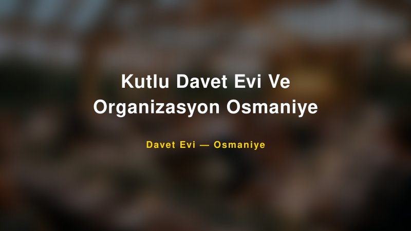 Kutlu Davet Evi Ve Organizasyon Osmaniye Fiyatları ve Paket Seçenekleri — 1