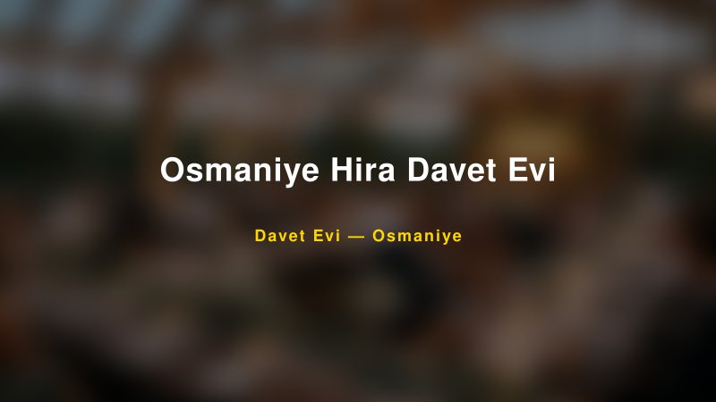 Osmaniye Hira Davet Evi Nişan ve Davet Organizasyonu İpuçları